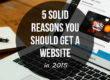 5 Solid Reasons To Get A Website in 2015