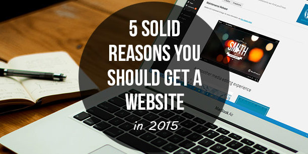 5 Solid Reasons To Get A Website in 2015