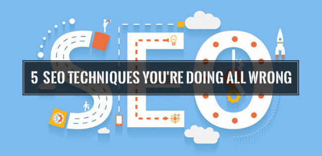 5 SEO Techniques You're Doing All Wrong