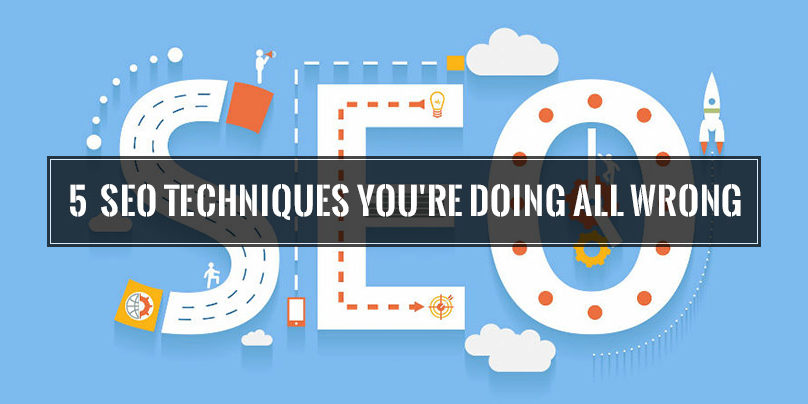 5 SEO Techniques You're Doing All Wrong